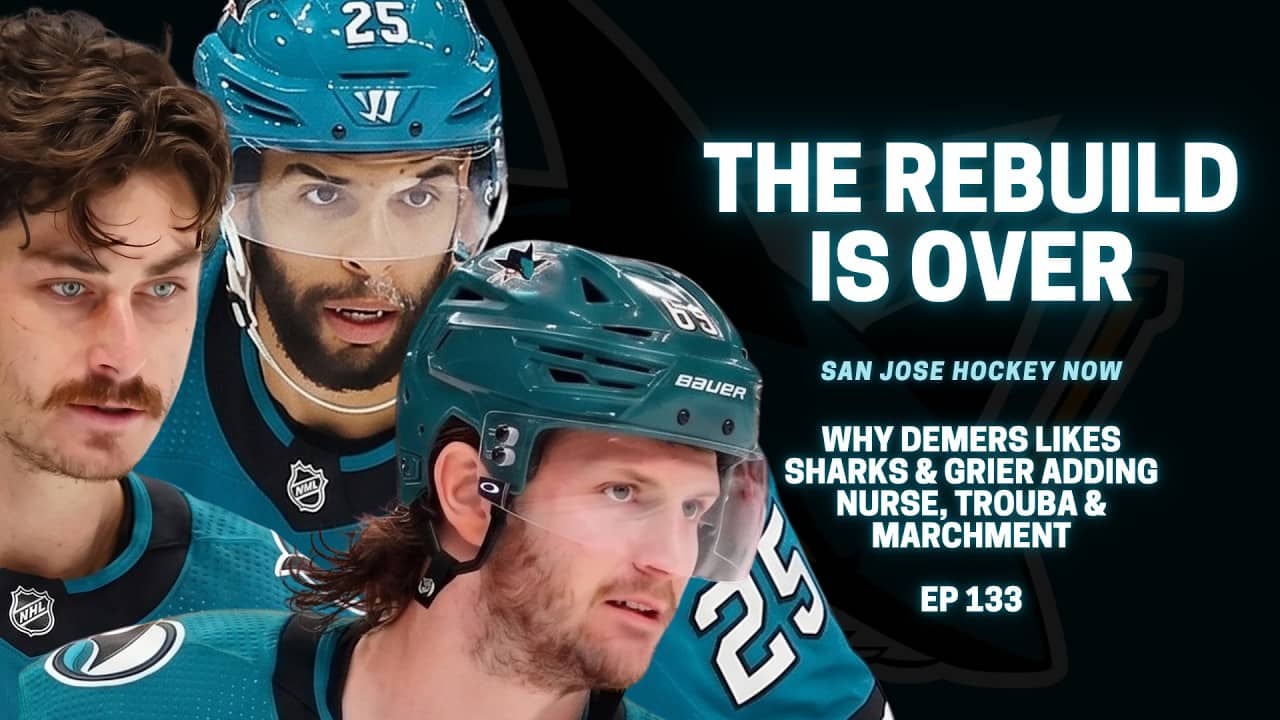 The Rebuild Is Over | Why Demers Likes Sharks Adding Nurse, Trouba & Marchment EP 133