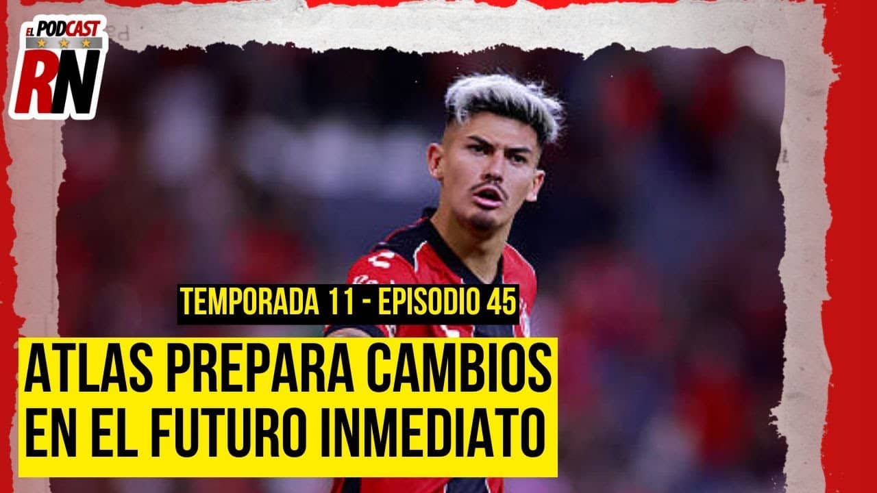ATLAS prevé GRANDES CAMBIOS en plantilla para APERTURA 2026 | El Podcast del Rojinegro