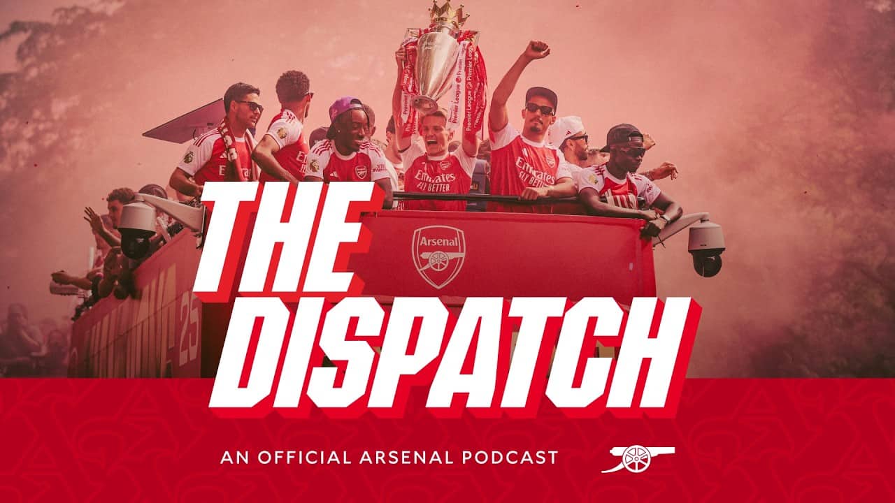 CHAMPIONS PARADE! 🥳 | The Dispatch | The Arsenal podcast | Episode 31