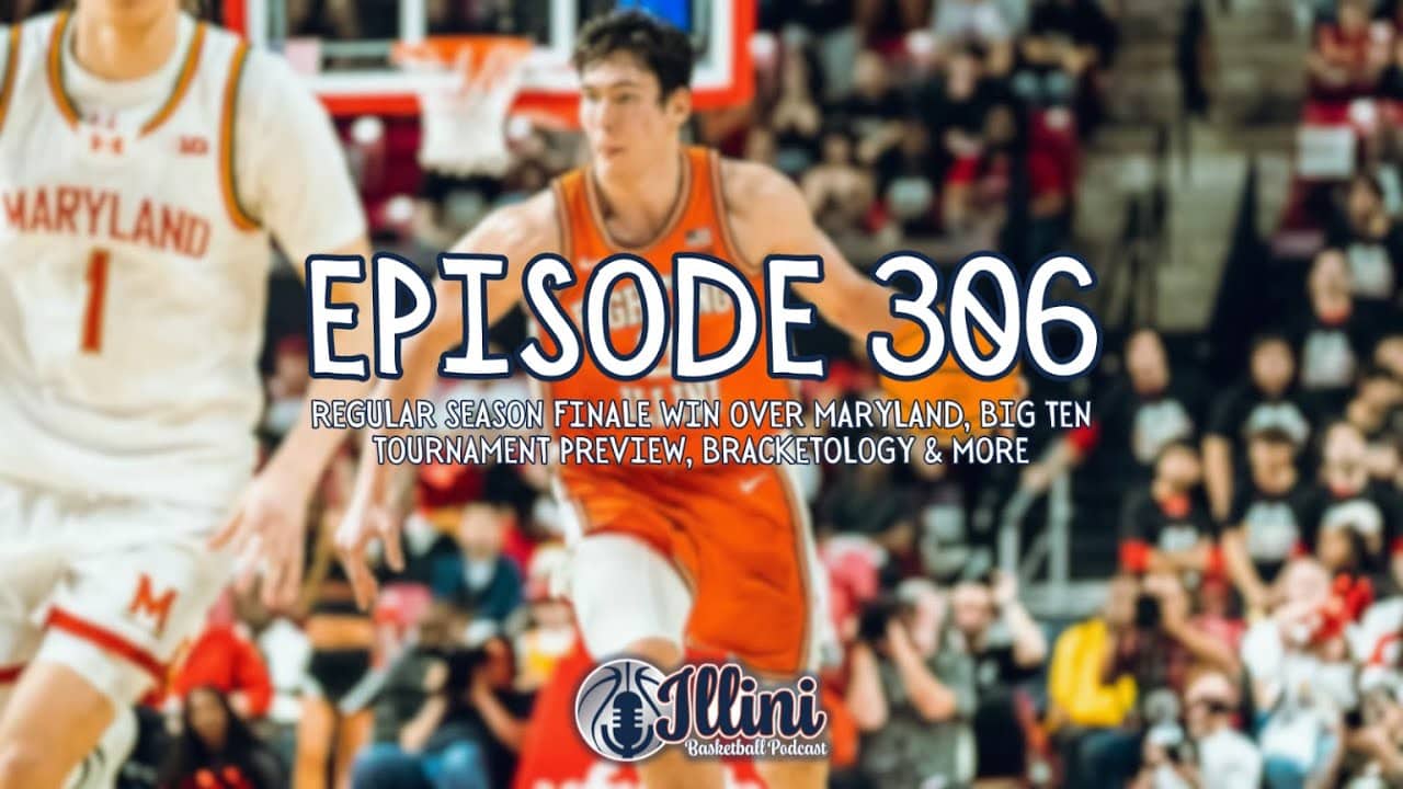 Illini Basketball Podcast Live: Episode 306 (Season Finale W Over Maryland, BTT Preview & More)