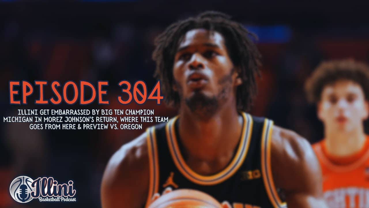 Illini Basketball Podcast Live: Episode 304 (Embarrassing Loss to Michigan & Preview vs. Oregon)