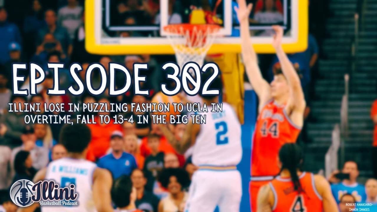 Illini Basketball Podcast Live: Episode 302 (Puzzling Overtime Loss to UCLA)