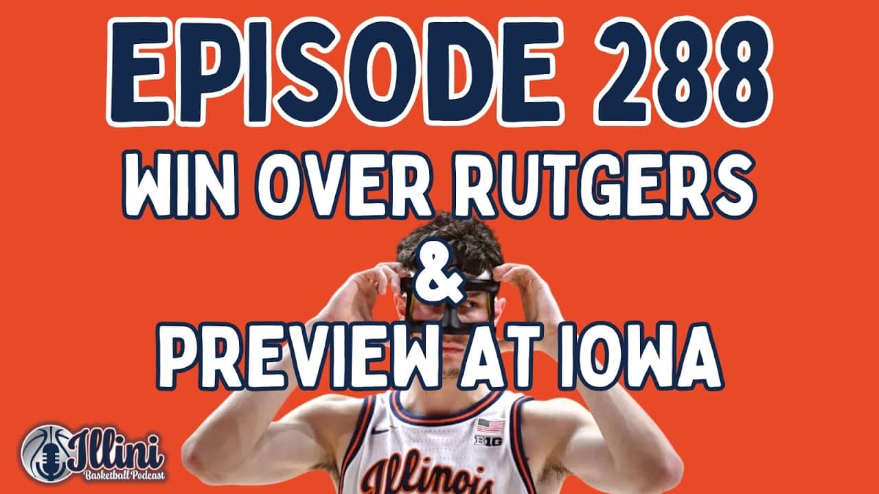 Illini Basketball Podcast Live: Episode 288 (Win Over Rutgers & Preview at Iowa)