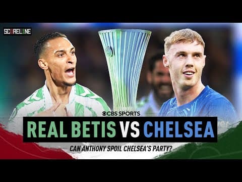 Antony 🐐 to SPOIL Chelsea trophy hopes? Real Betis v Chelsea Conference League Final 2025 |Scoreline