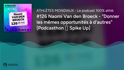#126 Naomi Van den Broeck - "Donner les mêmes opportunités à d'autres" [Podcasthon ⭐ Spike Up]