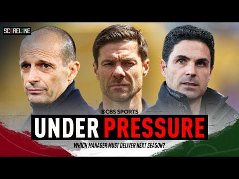 Managers under the MOST PRESSURE next season | Xabi Alonso, Mikel Arteta, Allegri | Scoreline