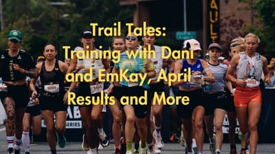 Trail Tales - Catching Up on Life and the Plethora of Results from April! 😮‍💨