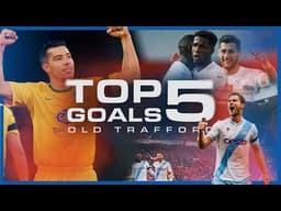 TOP 5 GOALS AGAINST MAN UTD AT OLD TRAFFORD  😍🚀 | Palace Playback ⏮️