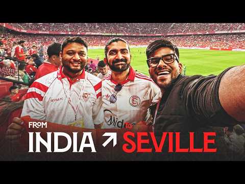 From India to Estadio Ramón Sánchez-Pizjuán 🇮🇳✈️🇪🇸