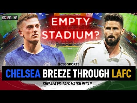 Chelsea vs. LAFC Club World Cup Match Recap | Empty Stadiums/Low Attendance? | Scoreline