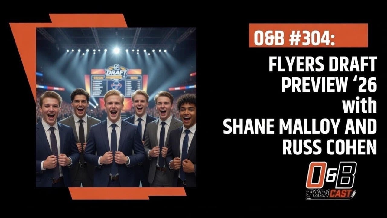 O&B Puckcast Episode #304 Flyers Draft Preview ‘26 with Shane Malloy and Russ Cohen