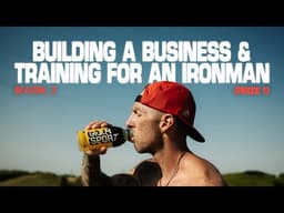 Building A Business & Training For An Ironman | S3.E13