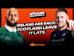 Ireland are Back! Scotland Leave It Late! Six Nations round 3 review