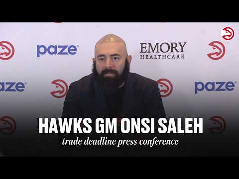 Atlanta Hawks GM Onsi Saleh Full Trade Deadline Press Conference