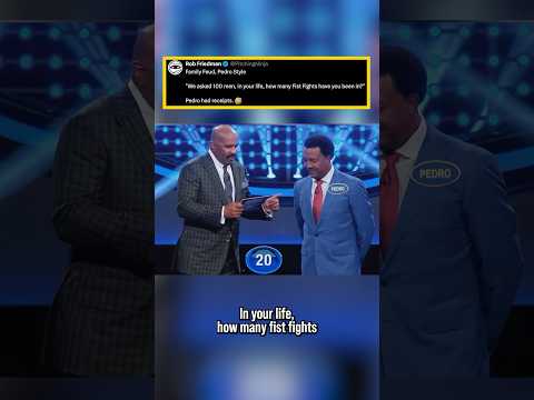 Family Feud, Pedro Style"We asked 100 men, in your life, how many Fist Fights have you been in?"