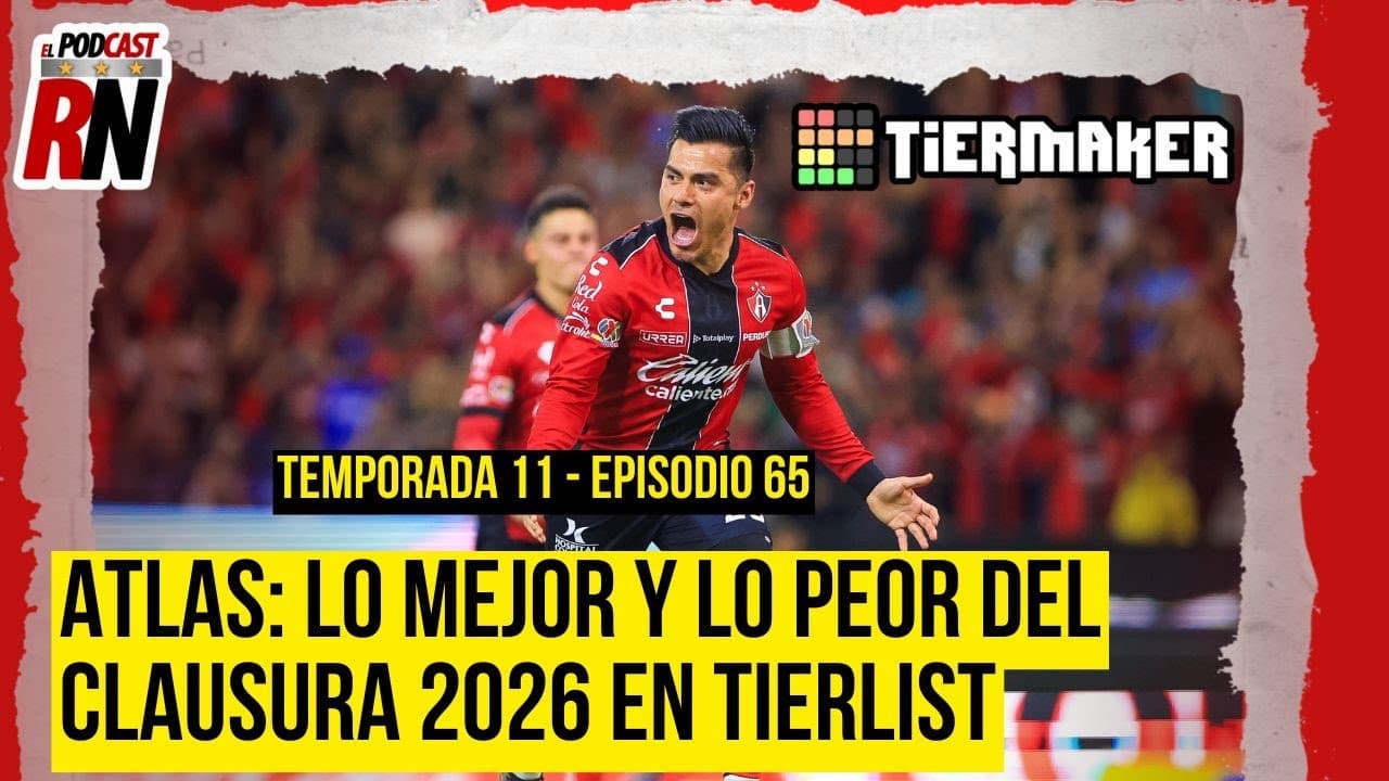 ATLAS y su CLAUSURA 2026, lo MEJOR y lo PEOR en el TRADICIONAL TIERLIST | El Podcast del Rojinegro