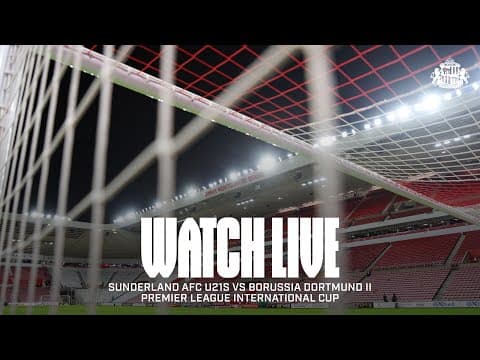 Watch Live | Sunderland AFC U21s vs Borussia Dortmund II | Premier League International Cup