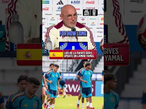 Spain head coach Luis de la Fuente provides an update on Lamine Yamal's status