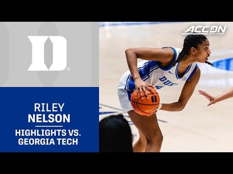Duke's Riley Nelson Highlights vs. Georgia Tech