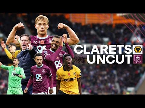 LYLE FOSTER WINS IT AT THE DEATH | CLARETS UNCUT | Wolves 3-2 Burnley