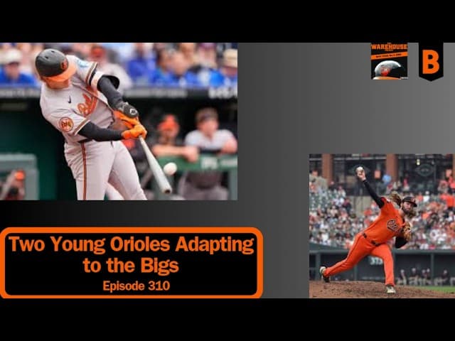 Two Young Orioles Adapting to the Bigs | The Warehouse Podcast | Ep. 310