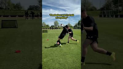 "footballers aren't afraid of anything..."