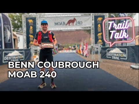 Benn Coubrough – 2nd at Moab 240 - What It Takes to Run for 68 Hours
