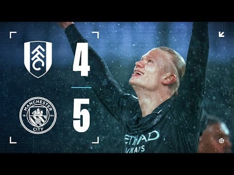 HIGHLIGHTS! Fulham 4-5 Man City | City hold off Fulham in nine-goal epic as Haaland seals PL ton