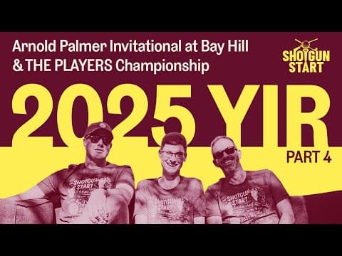 The 2025 Year in Review, Part 4: Arnold Palmer Invitational & The Players | The Shotgun Start