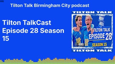 Tilton TalkCast Episode 28 Season 15 | Tilton Talk Birmingham City podcast