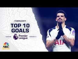 Top 10 Premier League goals of February 2026 | NBC Sports