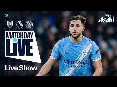 MATCHDAY LIVE! Fulham v Man City | Premier League