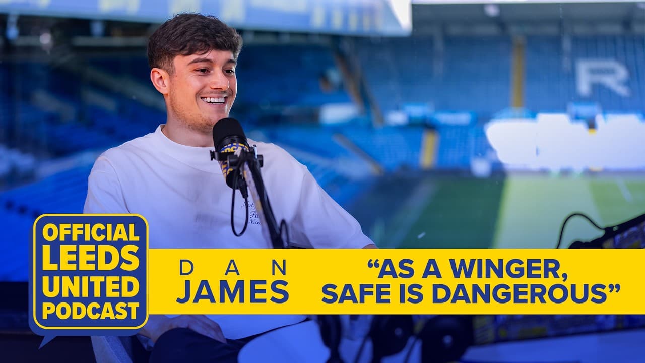 Dan James | “As a winger, safe is dangerous” | The Official Leeds United Podcast