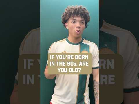 If you're born in the 90s, are you old?