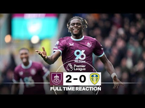 Ugochukwu & Tchaouna Net Three Points In Big Win | FULL TIME REACTION | Burnley 2-0 Leeds United