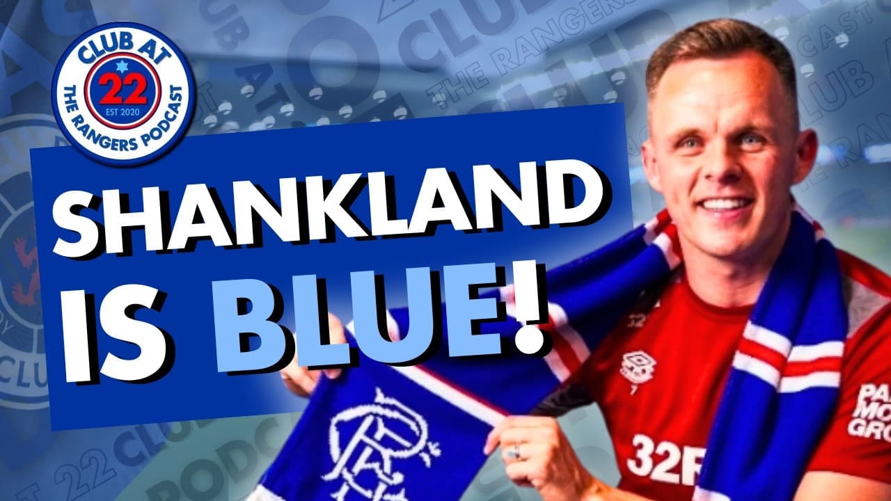 Rangers Sign Lawrence Shankland – Full Reaction & What It Means | Club at 22-The Rangers Podcast