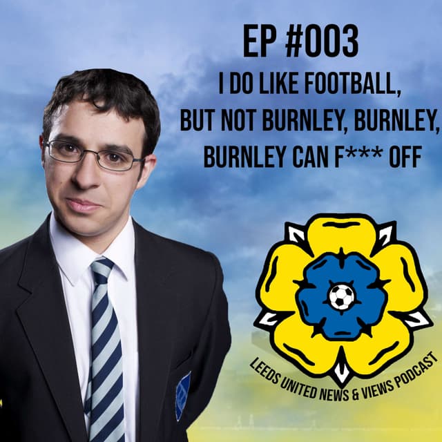 EP #003 I Do Like Football, But Burnley Can F*** Off
