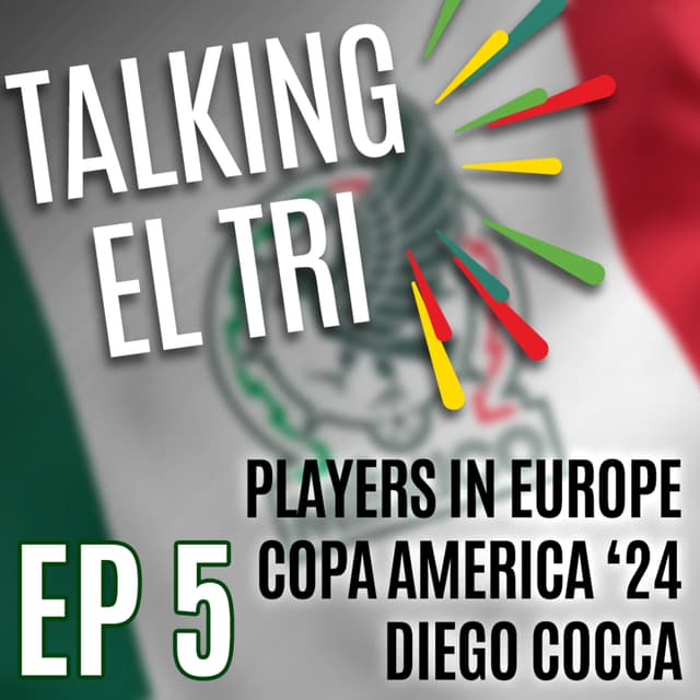 Ep 5 - Diego Cocca, Mexican players in Europe, Copa America 2024, and Luis y Yahir pick their all time 5-a-side team