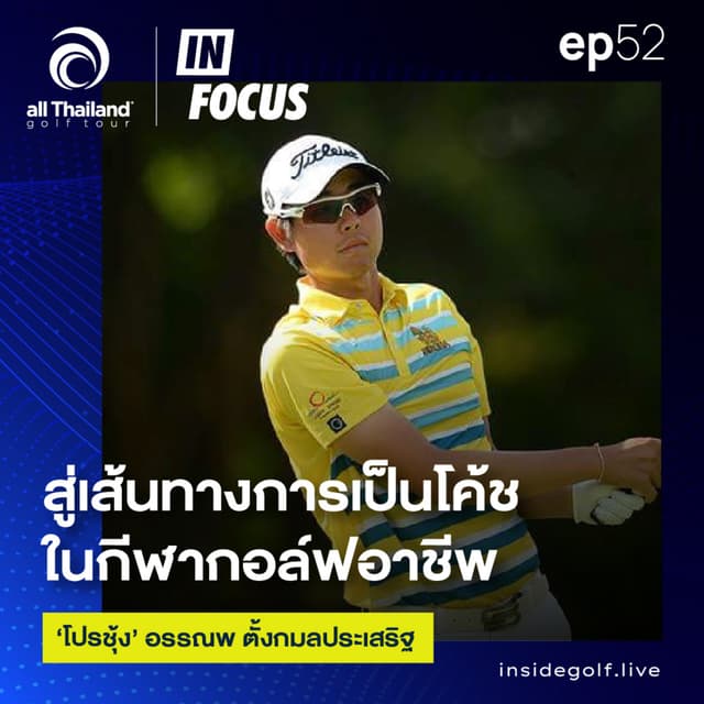 Infocus Episode 52 : สู่เส้นทางการเป็นโค้ชในกีฬากอล์ฟอาชีพ ‘โปรชุ้ง’ อรรณพ ตั้งกมลประเสริฐ