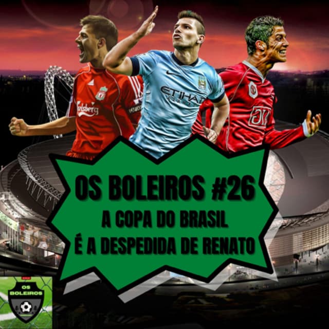 Os Boleiros #26 - A Copa do Brasil é a despedida de Renato