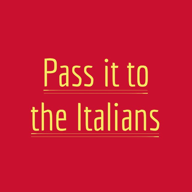 Pass it to the Italians
