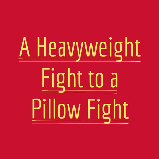 A Heavyweight Fight to a Pillow Fight