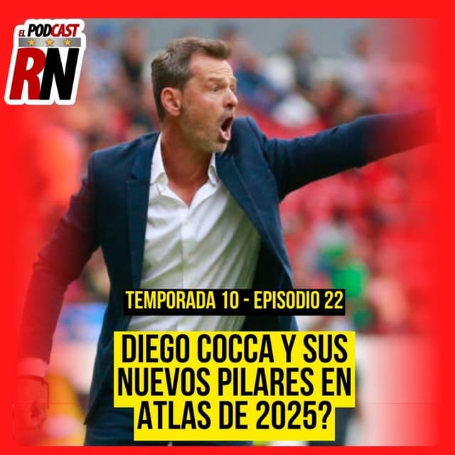 DIEGO COCCA Y LOS JUGADORES QUE SERÁN CLAVE EN SU ATLAS DE 2025 | EL PODCAST DEL ROJINEGRO
