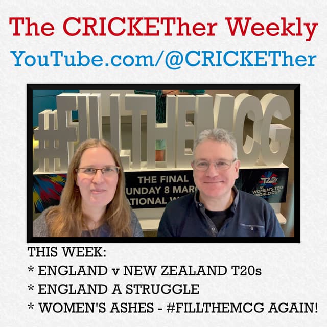 The CRICKETher Weekly – Episode 210: England & England A v New Zealand; Women's Ashes Back at the G