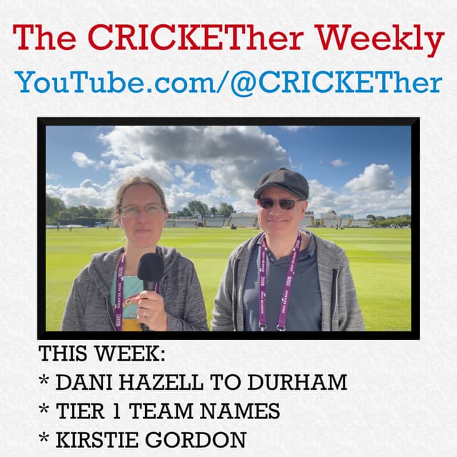 The CRICKETher Weekly – Episode 221: Dani Hazell; Tier 1 Names; England Squad; Kirstie Gordon