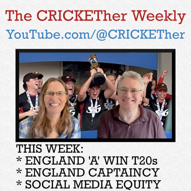 The CRICKETher Weekly – Episode 262: England 'A' Win; England Captaincy; Social Media Equity