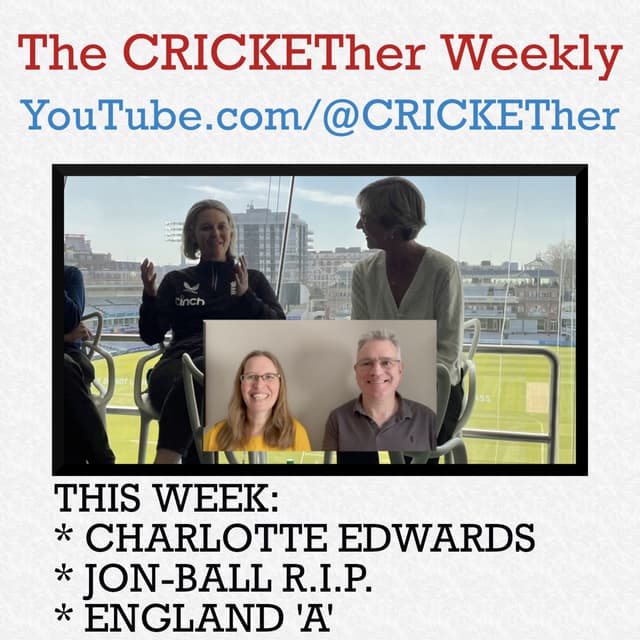 The CRICKETher Weekly – Episode 263: Charlotte Edwards; Jon-Ball RIP; England A