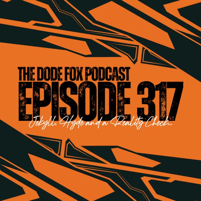 Episode 317 - Jekyll, Hyde and a Reality Check…
