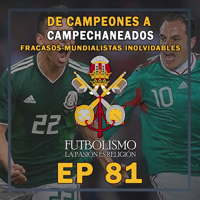Episodio 81 - De campeones a campechaneados: fracasos mundialistas inolvidables - Futbolismo Podcast