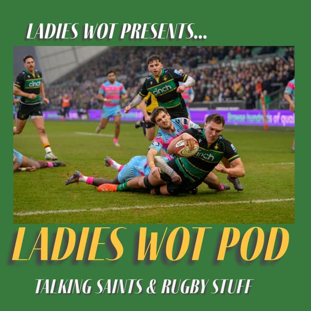 Ladies Wot Pod Episode 60 - Wins for Saints and the Blues in the Premiership Rugby Cup and the Saints lads help England to a fabulous win in the Six Nations